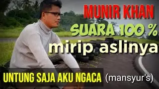 MANTAAP...!!! SUARA MIRIP ASLINYA 100 % ~ MUNIR KHAN | UNTUNG SAJA AKU NGACA (MANSYUR'S)