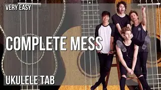 Ukulele Tab: How to play Complete Mess by 5 Seconds of Summer