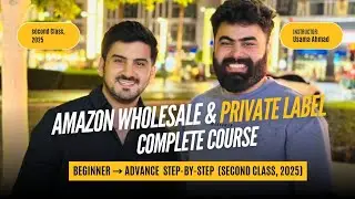 Amazon Wholesale & Private Label Complete Course | (Second Class, 2025) Beginner&rarr;Expert Step-by-Step