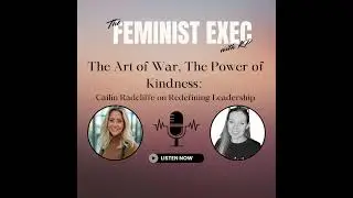 The Art of War, the Power of Kindness: Cailin Radcliffe on Redefining Leadership