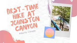 UNBELIEVABLE EXPERIENCE AT THE JOHNSTON CANYON : First-time hike experience!