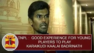 TNPL : Good Experience For Young Players To Play - Karaikudi Kaalai Badrinath