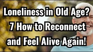 Dealing with Loneliness and Social Isolation in Older Age | How Seniors Can Reconnect and Find Joy