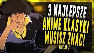 3 ANIME KLASYKI kt&oacute;re POWINIENEŚ znać (gość Spychu91)