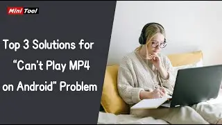 Top 3 Solutions for “Can’t Play MP4 on Android” Problem