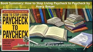 Book Summary of _How to Stop Living Paycheck to Paycheck_ by Avery Breyer