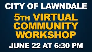 LAWNDALE COMMUNITY WORKSHOPS - JUNE 22, 2021