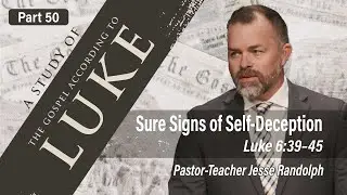 Sure Signs of Self-Deception (Lk 6:39-45) | Jesse Randolph | The Gospel of Luke (Pt 50) - 1.25.26 AM