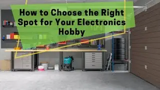 How to Choose the Right Spot for Your Electronics Hobby