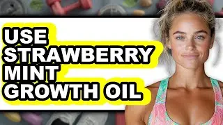 How To Use Strawberry Mint Growth Oil - Step By Step