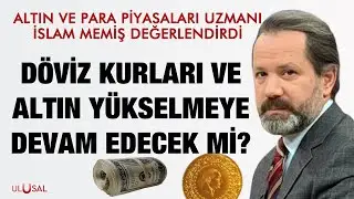 Altın ve döviz kurları yükselmeye devam edecek mi? İslam Memiş değerlendirdi