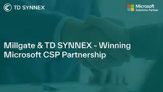 Millgate & TD SYNNEX - Winning Microsoft CSP Partnership