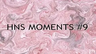 HNS MOMENTS #9