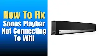 Sonos Playbar Not Connecting To Wifi - How To Fix