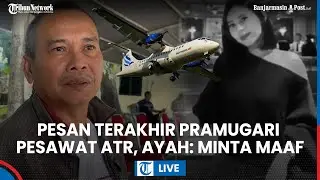 LIVE: Pesan Terakhir Pramugari Pesawat ATR 42-500 Jatuh di Maros, sang Ayah Ungkap Gelagatnya