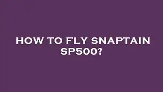How to fly snaptain sp500?