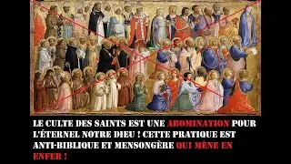 Le culte des Saint est une ABOMINATION pour L'Eternel ! c'est une pratique pa&iuml;enne et idol&acirc;tre !
