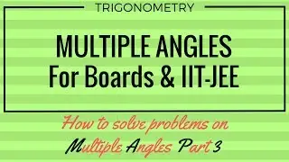 How to Solve Problems on Multiple & Sub-Multiple Angles - Part III
