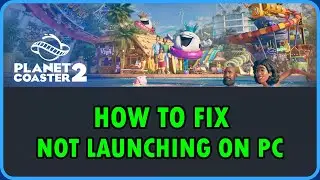 How To Fix Planet Coaster 2 Not Launching/Won't Launch On PC