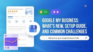 Google My Business: What's New, Setup Guide, and Common Challenges