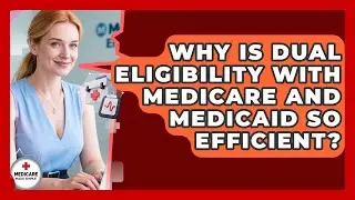 Why Is Dual Eligibility With Medicare And Medicaid So Efficient? - Medicare Made Simple Guide
