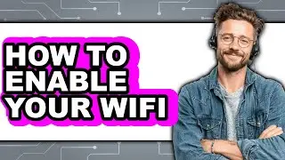How to Enable Your Wifi - Full Guide