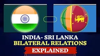 India Sri Lanka Bilateral Relations - Explained | Current Affairs 2020