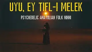 Uyu, Ey Tıfl-ı Melek |  Psychedelic Anatolian Folk Ninni