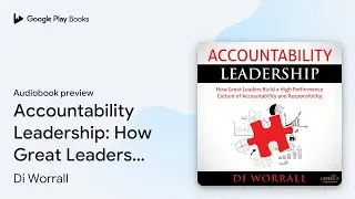Accountability Leadership: How Great Leaders&hellip; by Di Worrall &middot; Audiobook preview