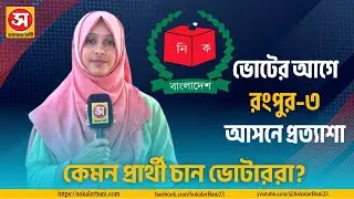 রংপুর-৩ আসনে কারা এগিয়ে? | ভোটারদের প্রত্যাশা ও প্রার্থীদের বিশ্লেষণ | Rangpur | Sokaler Bani