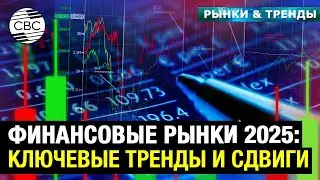 Финансовые рынки 2025: ключевые тренды и сдвиги 