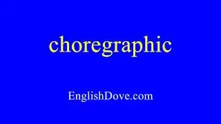 How to pronounce choregraphic in American English