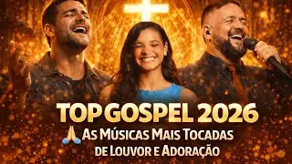 Top Gospel 2026 🙏 As M&uacute;sicas Mais Tocadas de Louvor e Adora&ccedil;&atilde;o