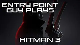 Entry Point Guy Plays Hitman 3