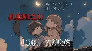 JUGNI 2.0 | Kanika Kapoor Ft. Mumzy Stranger ,DJ Lyan ,Jjust Music | Zee Music || lofi song