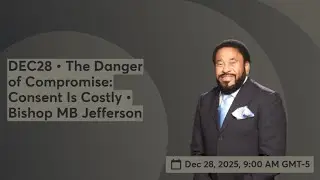 DEC28 • The Danger of Compromise: Consent Is Costly • Bishop MB Jefferson