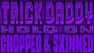 Hold On Chopped & Skinned Remix - Trick Daddy
