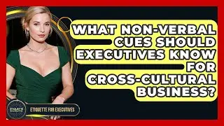 What Non-verbal Cues Should Executives Know For Cross-cultural Business? - Etiquette for Executives