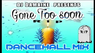 DJ DAMAINE PRESENTS 🕊GONE TOO SOON🕊 DANCEHALL MIXTAPE RIP😢 NINE NIGHT TRIBUTE
