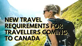 NEW TRAVEL REQUIREMENTS FOR TRAVELLERS COMING TO CANADA