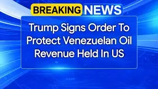Trump Signs Order To Protect Venezuelan Oil Revenue Held In US