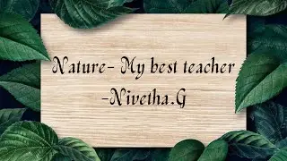 Nature - My best teacher  - Nivetha G