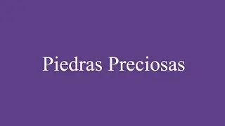 How To Pronounce ''Piedras Preciosas'' (Precious Stones) Correctly in Spanish
