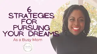 6 STRATEGIES FOR PURSUING YOUR DREAMS AS A MOM