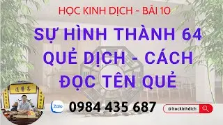 Bài 10: Sự Hình Thành 64 Quẻ Kinh Dịch - Cách Đọc Đúng Tên Quẻ Dịch