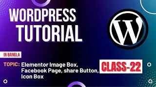 WordPress Bangla Tutorial (Class- #22) Elementor Image Box, Facebook Page, share Button, Icon Box,