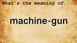 Machine-Gun Meaning : Definition of Machine-Gun
