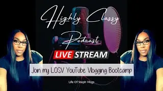 Highly Classy Podcast Live | LOSV YOUTUBER VLOGGER BOOTCAMP