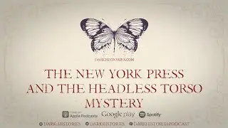 The New York Press & The Headless Torso Mystery | The Dark Histories Podcast