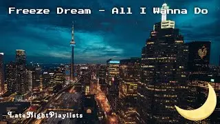 Freeze Dream - All I Wanna Do | 🎵Music for the Night